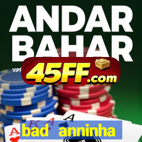 bad anninha conteudo gratis